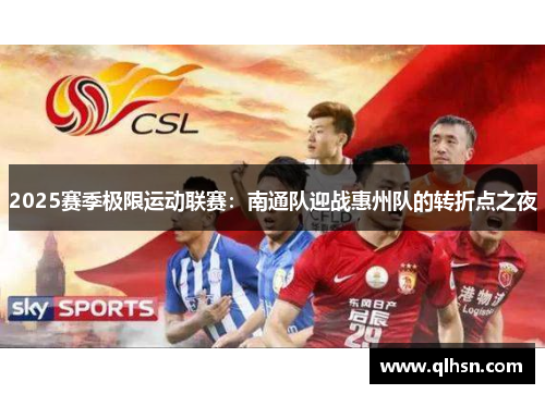 2025赛季极限运动联赛：南通队迎战惠州队的转折点之夜