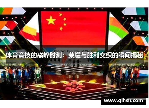 体育竞技的巅峰时刻：荣耀与胜利交织的瞬间揭秘