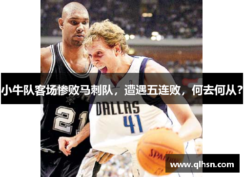 小牛队客场惨败马刺队，遭遇五连败，何去何从？