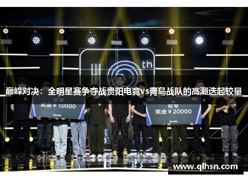 巅峰对决：全明星赛争夺战贵阳电竞vs青岛战队的高潮迭起较量
