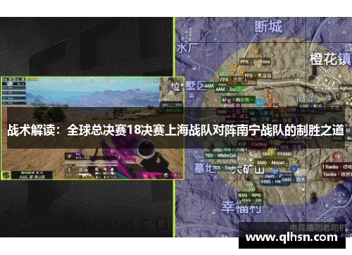 战术解读：全球总决赛18决赛上海战队对阵南宁战队的制胜之道