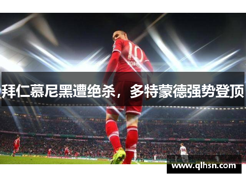 拜仁慕尼黑遭绝杀，多特蒙德强势登顶