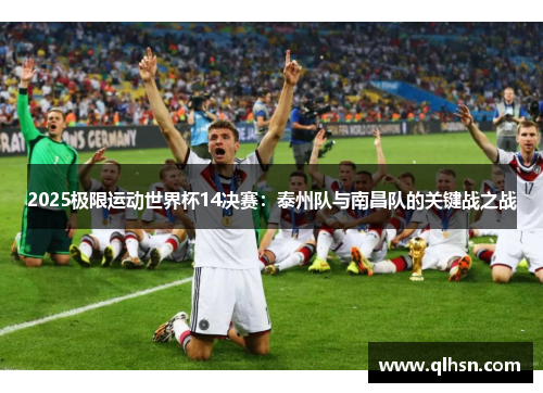 2025极限运动世界杯14决赛：泰州队与南昌队的关键战之战