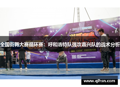 全国街舞大赛循环赛：呼和浩特队强攻嘉兴队的战术分析